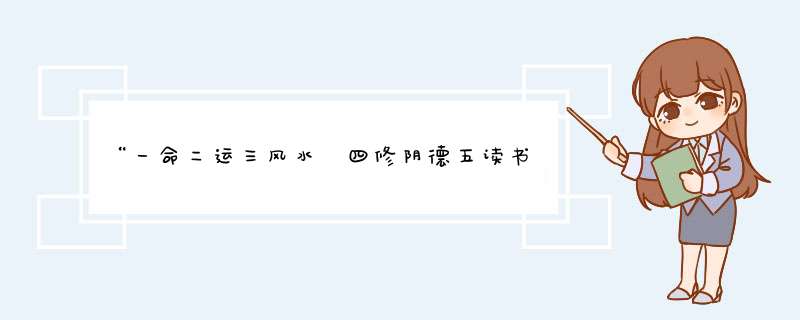 “一命二运三风水 四修阴德五读书”这是谁说的，含义是什么，有什么关联。,第1张